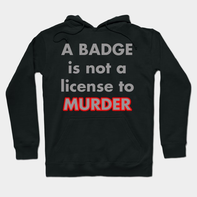 A BADGE IS NOT A LICENSE TO MURDER Hoodie by pujiarsihlanda